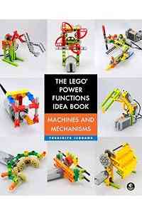 The LEGO® Power Functions Idea Book, Volume 1: Machines and Mechanisms