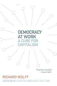 Democracy at Work: A Cure for Capitalism